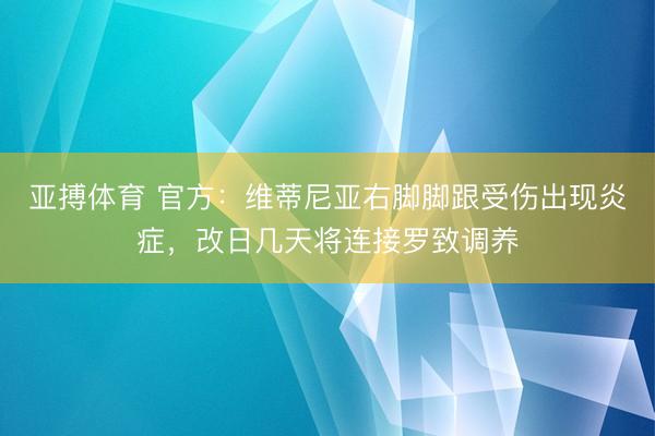 亚搏体育 官方：维蒂尼亚右脚脚跟受伤出现炎症，改日几天将连接罗致调养